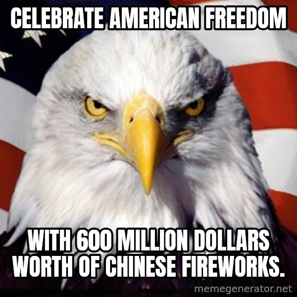 Freedom Eagle  meme: celebrate american freedom / with 600 million dollars worth of chinese fireworks.