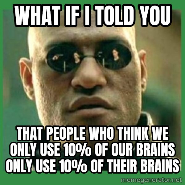 Matrix Morpheus meme: What if i told you / That people who think we only use 10% of our brains only Use 10% of their brains