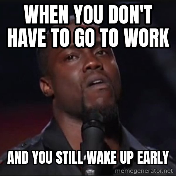 Kevin Hart Face meme: When you don't have to go to work / And you still wake up early