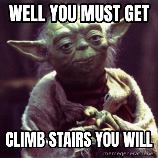 Yoda meme: WELL YOU MUST GET / Climb Stairs you will