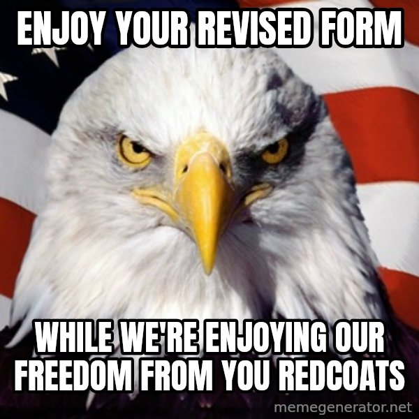 Freedom Eagle  meme: enjoy your revised form / while we're enjoying our freedom from you redcoats