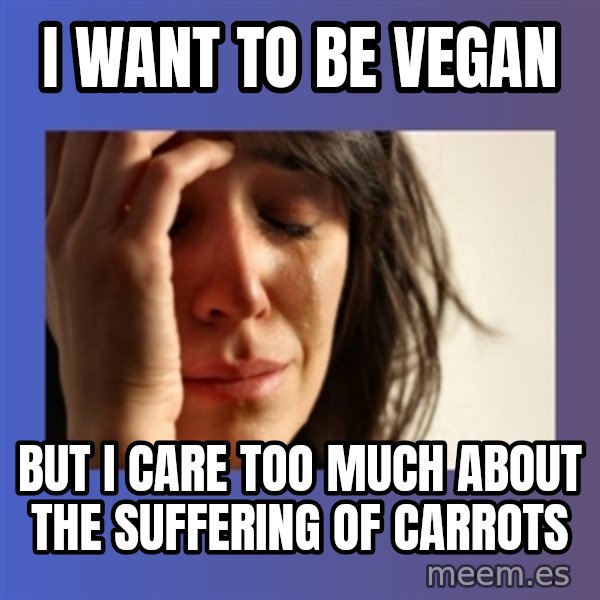woman crying meme: I want to be vegan / but I care too much about the suffering of carrots