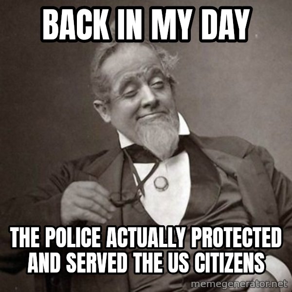 1889 [10] guy meme: back in my day / the  police actually protected and served the US citizens