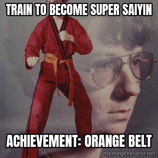 PTSD Karate Kyle meme: train to become super saiyin / achievement: orange belt