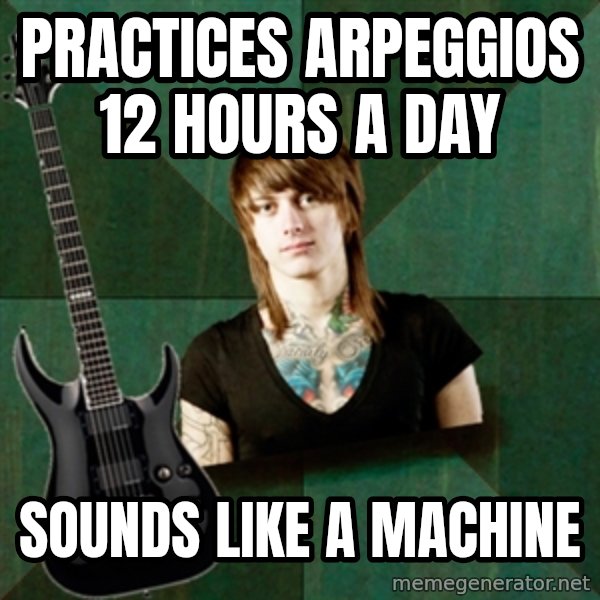 Progressive Guitarist meme: practices arpeggios 12 hours a day / sounds like a machine