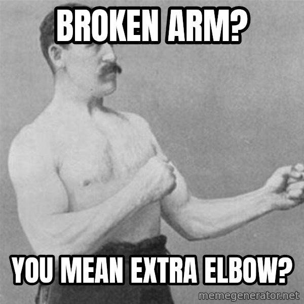 overly manlyman meme: broken arm? / you mean extra elbow?