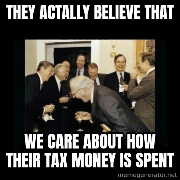 Rich Men Laughing meme: they actally believe that / we care about how their tax money is spent