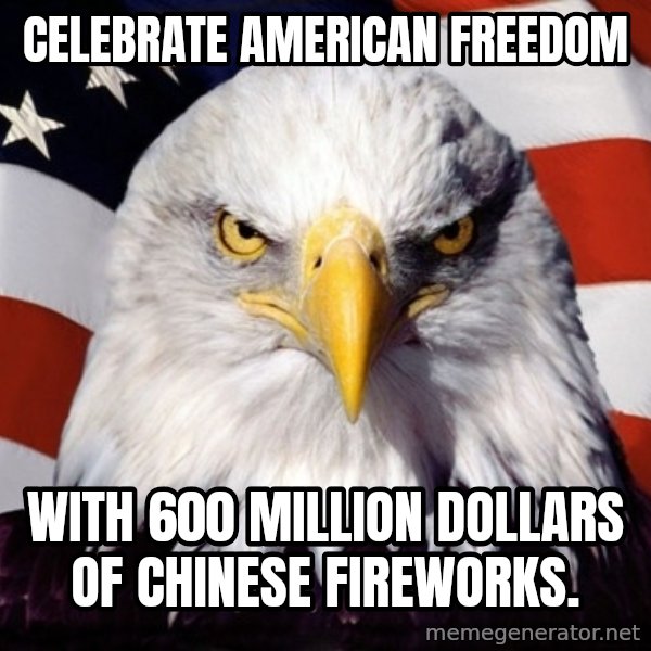 American Pride Eagle meme: celebrate american freedom / with 600 million dollars of chinese fireworks.