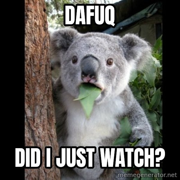 Koala can't believe it meme: DAFUQ / did i just watch?