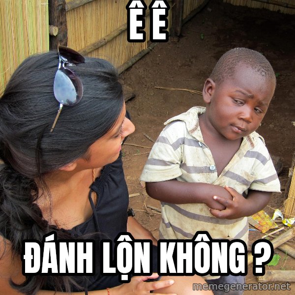 Skeptical African Child meme: ê ê / đánh lộn không ?