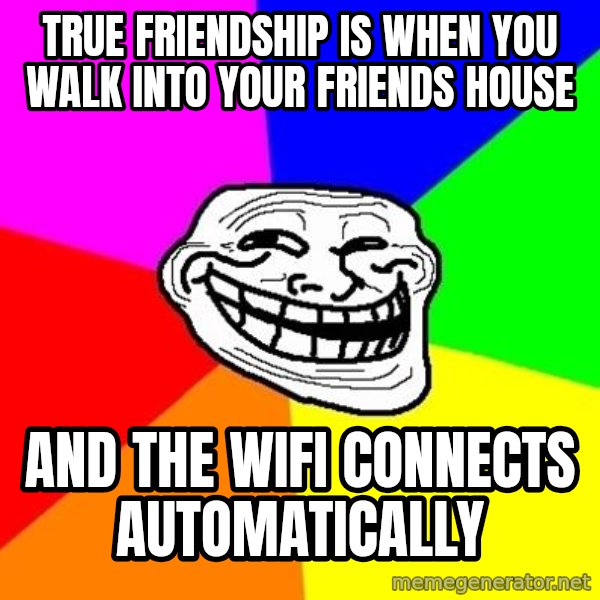 Trollface meme: True friendship is when you walk into your friends house / and the wifi connects automatically