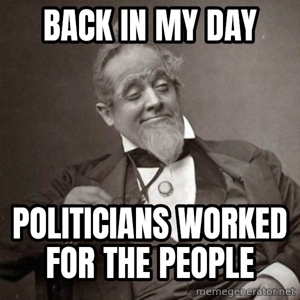 1889 [10] guy meme: Back in my day / politicians worked for the people