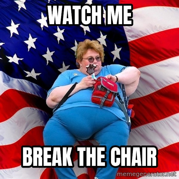 Obese American meme: watch me / break the chair