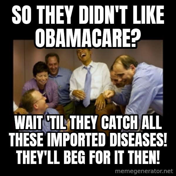 obama laughing  meme: so they didn't like obamacare? / wait 'til they catch all these imported diseases!  They'll beg for it then!