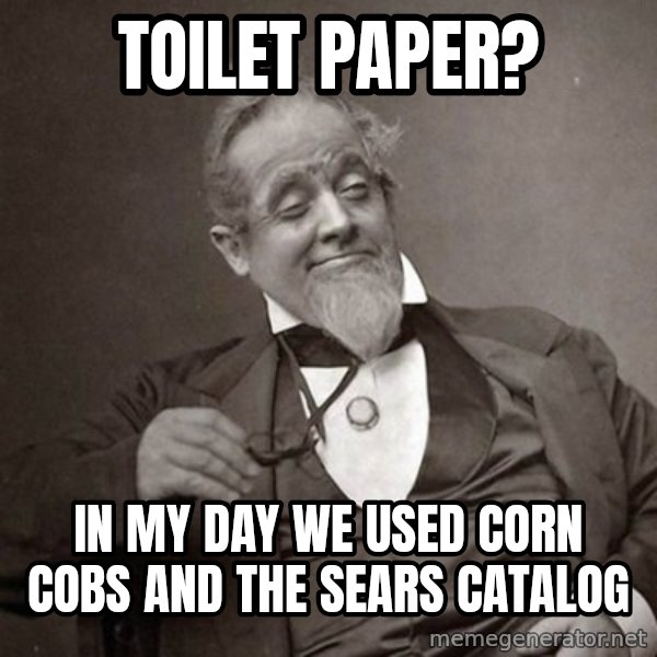 1889 [10] guy meme: toilet paper? / in my day we used corn cobs and the sears catalog