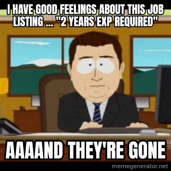 south park aand it's gone meme: I have good feelings about this job listing ... "2 years exp required" / aaaand they're gone
