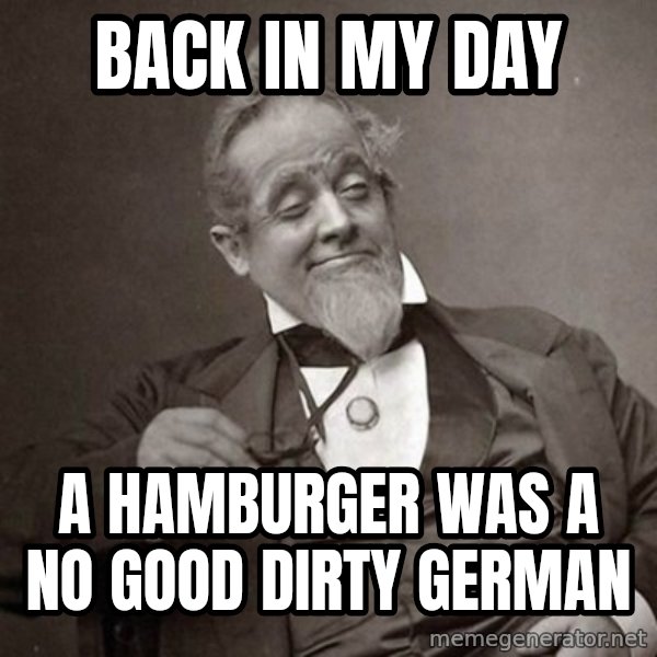 1889 [10] guy meme: back in my day / a hamburger was a no good dirty german
