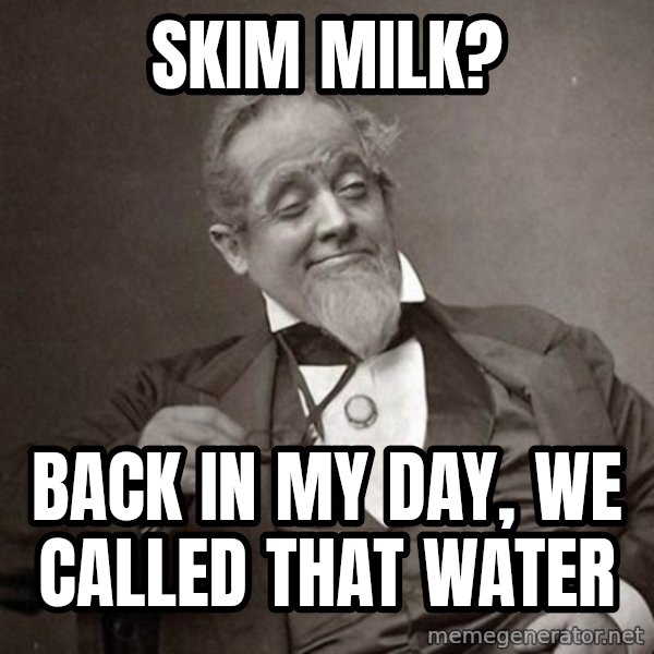 1889 [10] guy meme: skim milk? / back in my day, we called that water