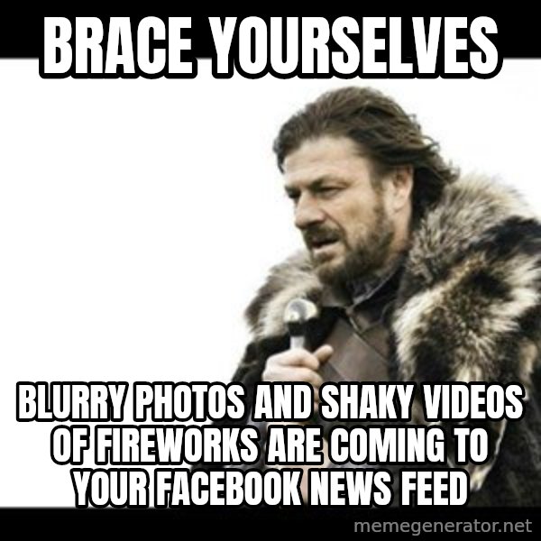 Winter is Coming meme: Brace Yourselves / blurry photos and shaky videos of fireworks are coming to your facebook news feed