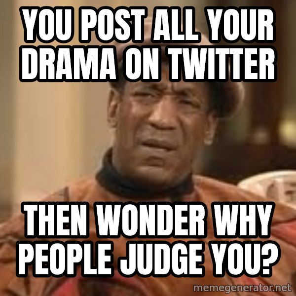Confused Bill Cosby  meme: You post all your drama on Twitter / Then wonder why people judge you?