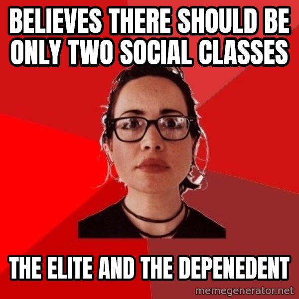 Liberal Douche Garofalo meme: believes there should be only two social classes / the elite and the depenedent