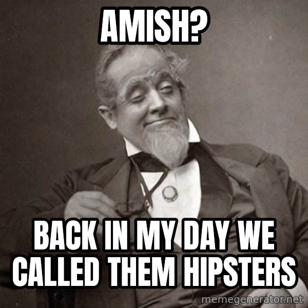 1889 [10] guy meme: amish? / back in my day we called them hipsters