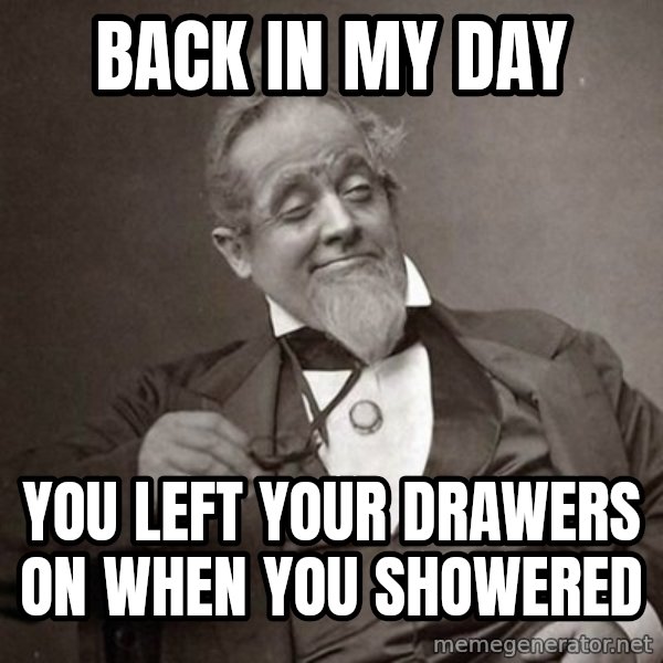 1889 [10] guy meme: back in my day / you left your drawers on when you showered