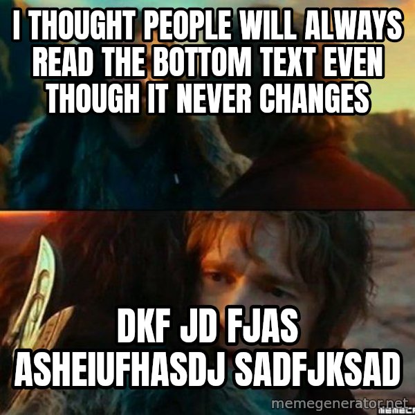 Never Have I Been So Wrong meme: i thought people will always read the bottom text even though it never changes / dkf jd fjas asheiufhasdj  sadfjksad