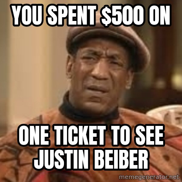 Confused Bill Cosby  meme: YOU SPENT $500 ON / ONE TICKET TO SEE JUSTIN BEIBER