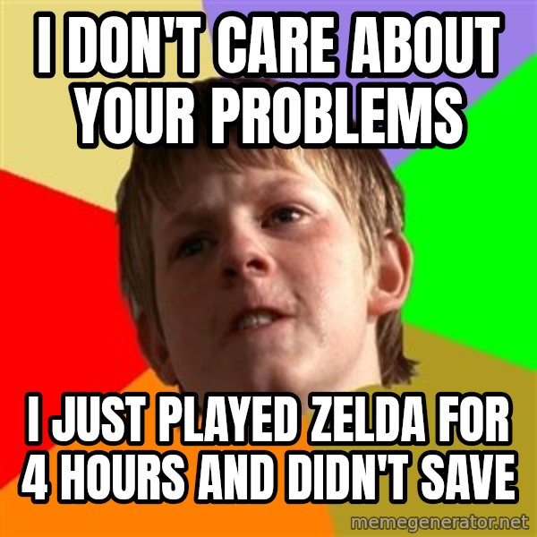Angry School Boy meme: I don't care about your problems / I just played zelda for 4 hours and didn't save