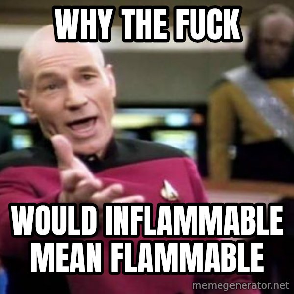 Picard Wtf meme: why the fuck / would inFlammable mean Flammable