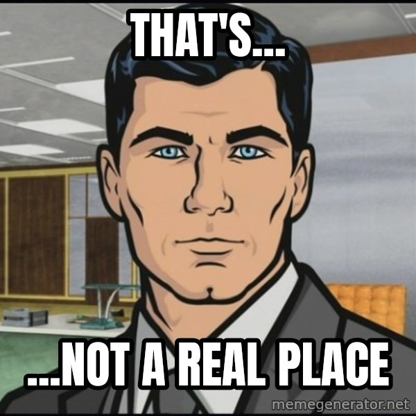 Archer meme: That's... / ...not a real place