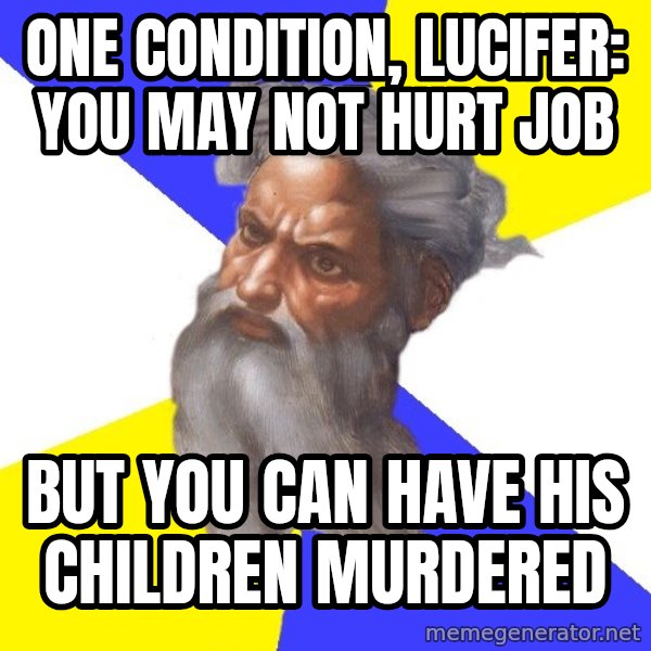 God meme: One condition, Lucifer: You May not hurt job / but you can have his children murdered
