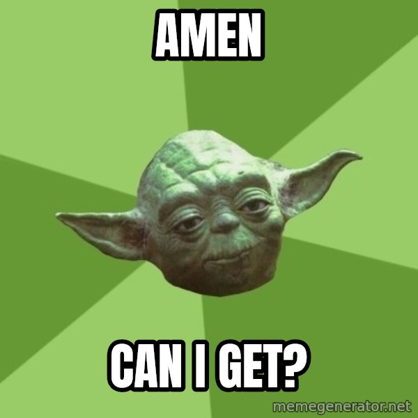 Advice Yoda Gives meme: Amen / Can I get?