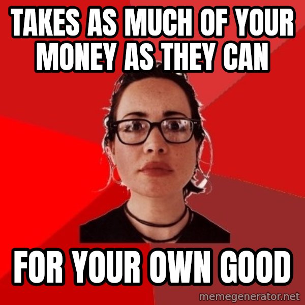 Liberal Douche Garofalo meme: takes as much of your money as they can / for your own good