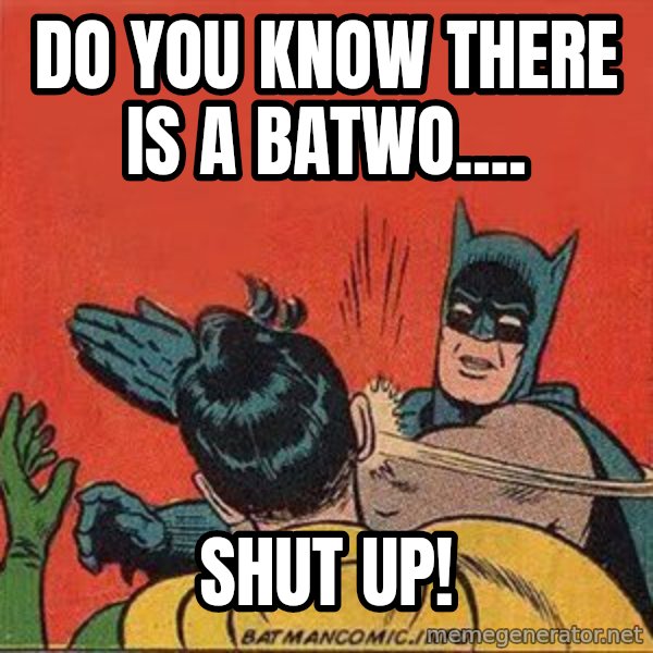 batman slap robin meme: do you know there is a batwo.... / shut up!