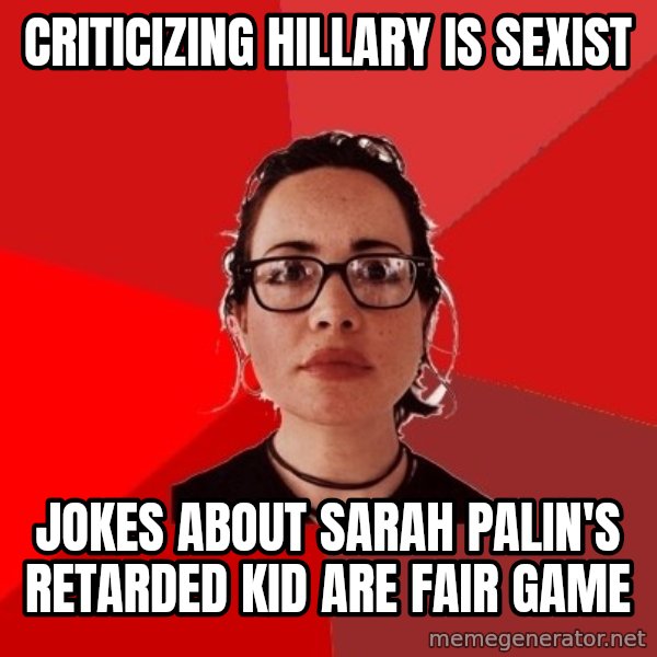 Liberal Douche Garofalo meme: criticizing hillary is sexist / jokes about sarah palin's retarded kid are fair game