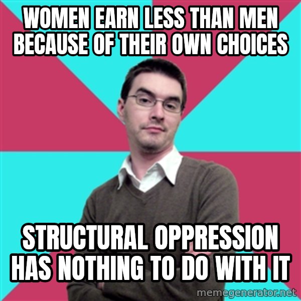 Privilege Denying Dude meme: women earn less than men because of their own choices / Structural oppression has nothing to do with it