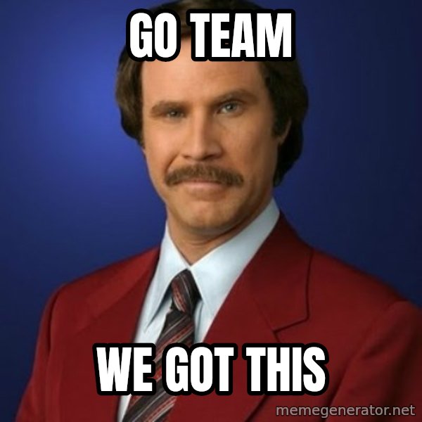 Anchorman Birthday meme: go team / we got this