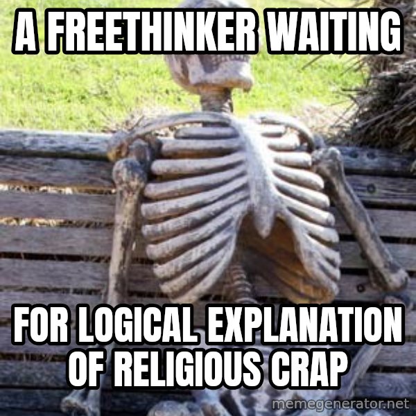 Waiting Skeleton meme: A Freethinker waiting / for logical explanation of religious crap