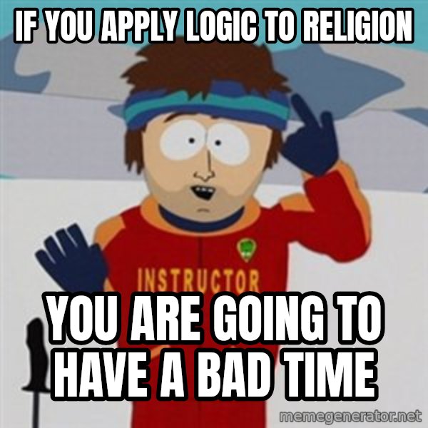 SouthPark Bad Time meme meme: If you apply logic to religion / You are going to have a bad time