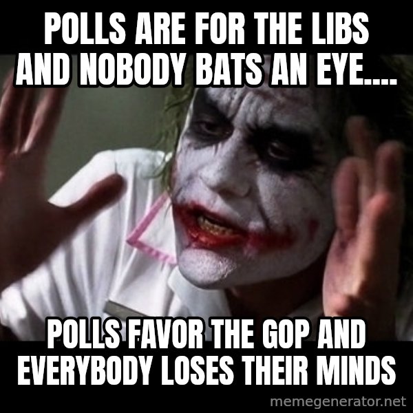 joker mind loss meme: Polls are for the libs and nobody bats an eye.... / polls favor the gop and everybody loses their minds