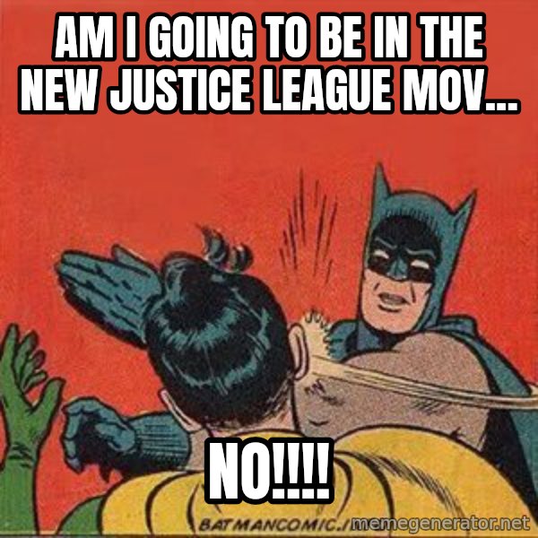 batman slap robin meme: am i going to be in the new justice league mov... / no!!!!