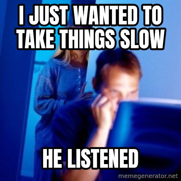 Internet Husband meme: I just wanted to take things slow / He listened