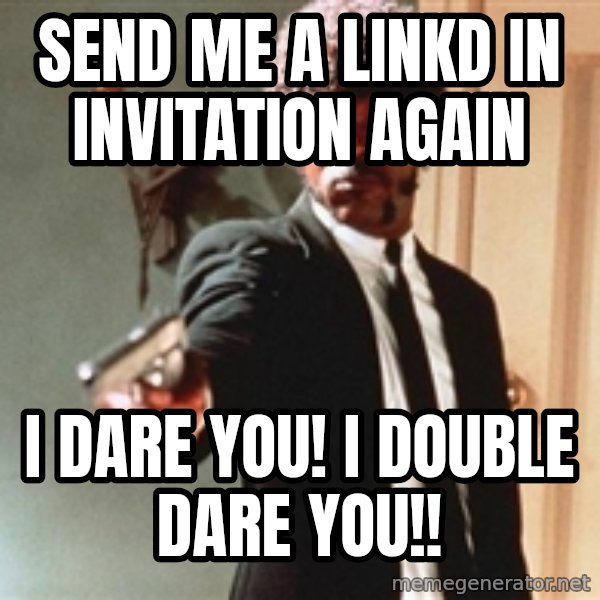 I double dare you meme: Send me a linkd in invitation again / I dare you! I double dare you!!