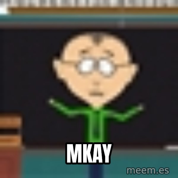 Mr Mackey South Park meme: Mkay