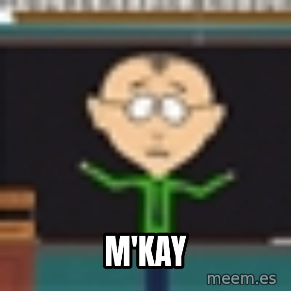 Mr Mackey South Park meme: m'kay