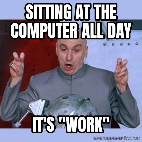 Dr Evil meme meme: SITTING AT THE COMPUTER ALL DAY / IT'S "WORK"