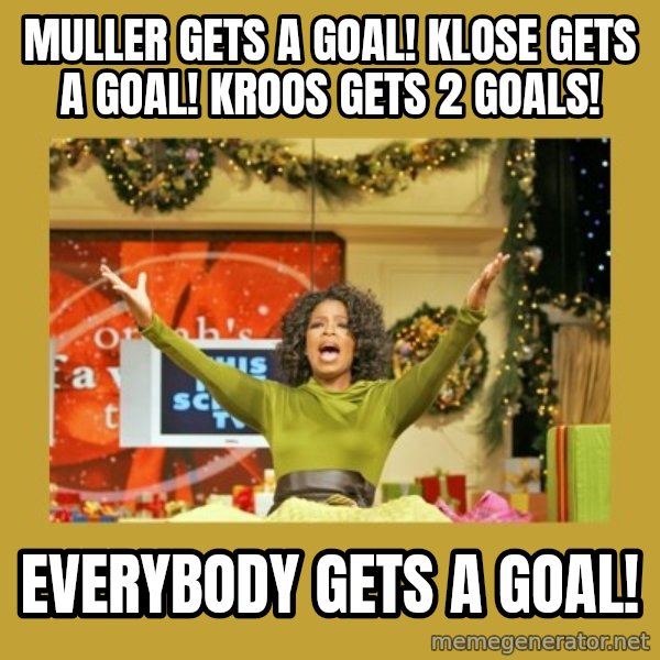 Oprah You get a meme: muller gets a goal! klose gets a goal! kroos gets 2 goals! / everybody gets a goal!