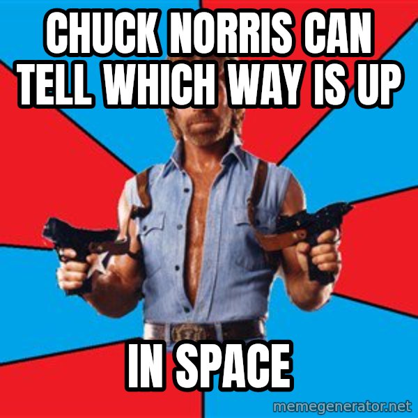 Chuck Norris  meme: chuck Norris can tell which way is up / in space